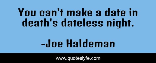 You can't make a date in death's dateless night.
