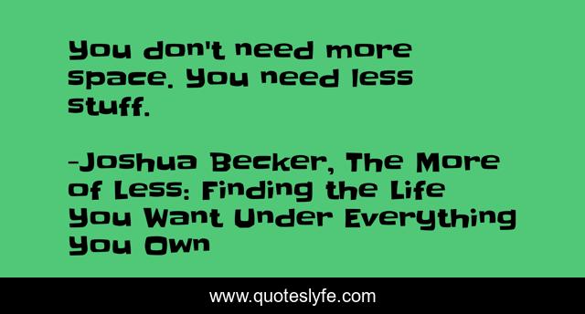 You don't need more space. You need less stuff.
