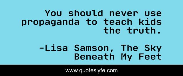 You should never use propaganda to teach kids the truth.