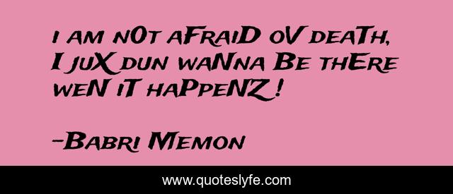 i am n0t aFraiD oV deaTh, I juX dun waNna Be thEre weN iT haPpeNZ !