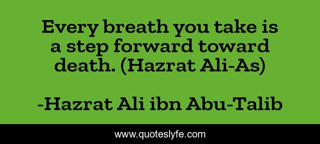 Every breath you take is a step forward toward death. (Hazrat Ali-As)