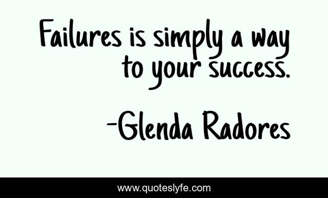 Failures is simply a way to your success.