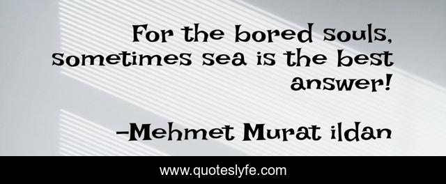 For the bored souls, sometimes sea is the best answer!
