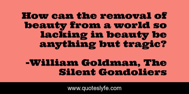 Best William Goldman The Silent Gondoliers Quotes With Images To Share And Download For Free At Quoteslyfe
