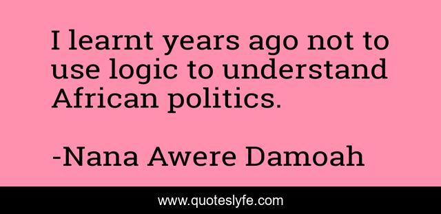 I learnt years ago not to use logic to understand African politics.