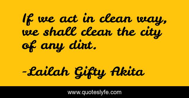 If we act in clean way, we shall clear the city of any dirt.