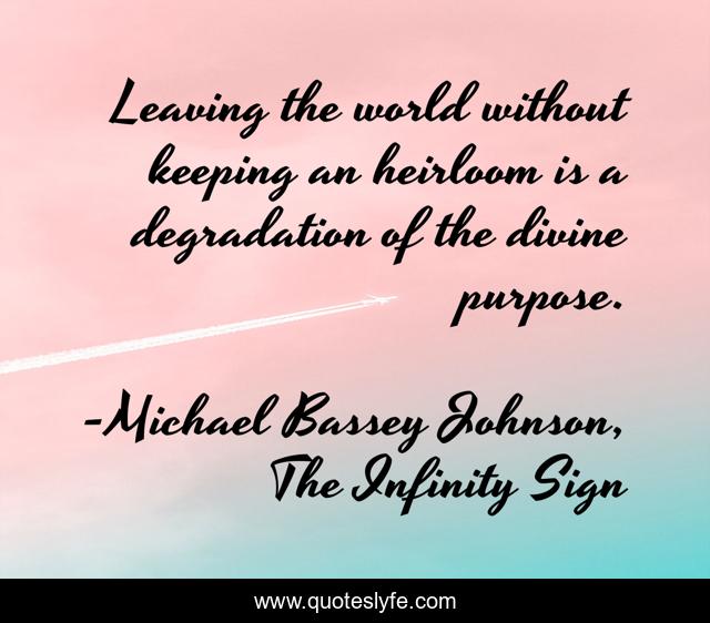 Leaving the world without keeping an heirloom is a degradation of the divine purpose.