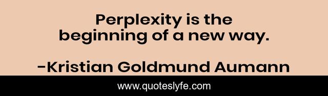 Perplexity is the beginning of a new way.