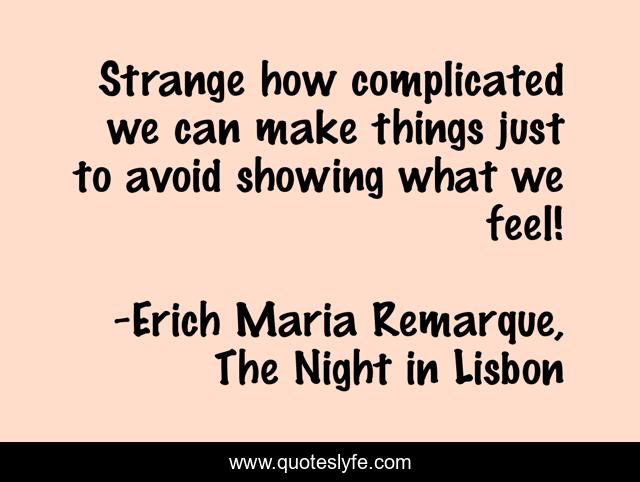 Strange how complicated we can make things just to avoid showing what we feel!