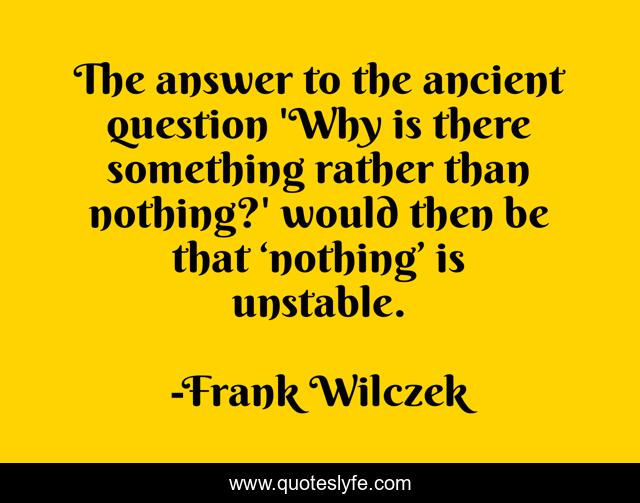 The answer to the ancient question 'Why is there something rather than nothing?' would then be that ‘nothing’ is unstable.