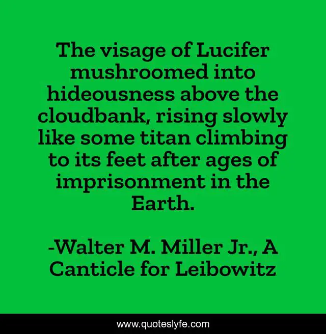 The visage of Lucifer mushroomed into hideousness above the cloudbank, rising slowly like some titan climbing to its feet after ages of imprisonment in the Earth.
