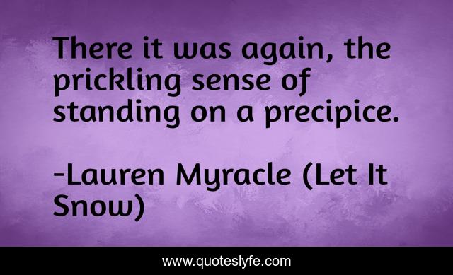 There it was again, the prickling sense of standing on a precipice.