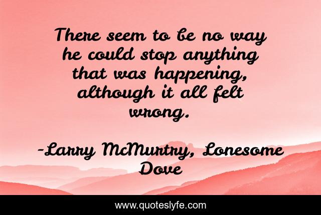 There seem to be no way he could stop anything that was happening, although it all felt wrong.