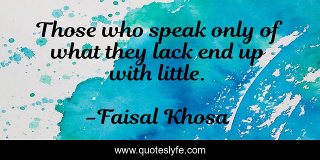Those who speak only of what they lack end up with little.