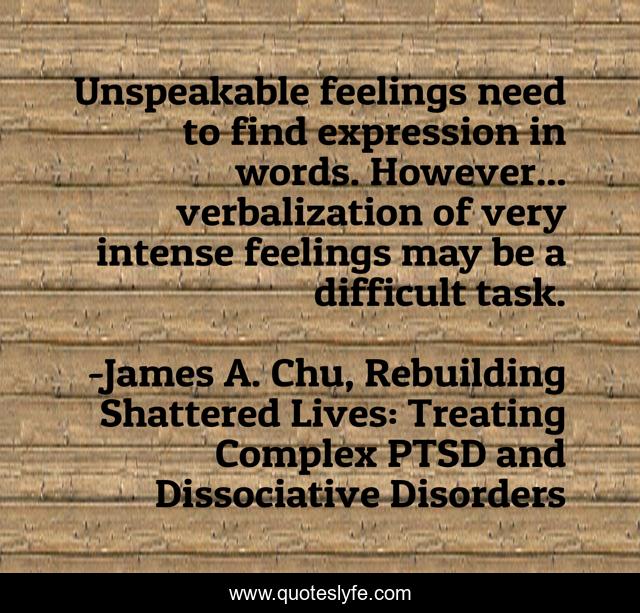 Unspeakable feelings need to find expression in words. However... verbalization of very intense feelings may be a difficult task.