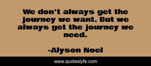 We don't always get the journey we want. But we always get the journey we need.