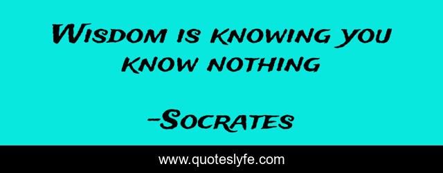 Wisdom is knowing you know nothing