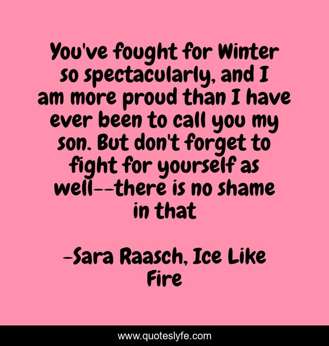 You've fought for Winter so spectacularly, and I am more proud than I have ever been to call you my son. But don't forget to fight for yourself as well--there is no shame in that