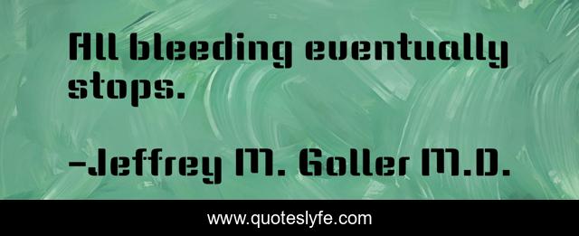 All bleeding eventually stops.