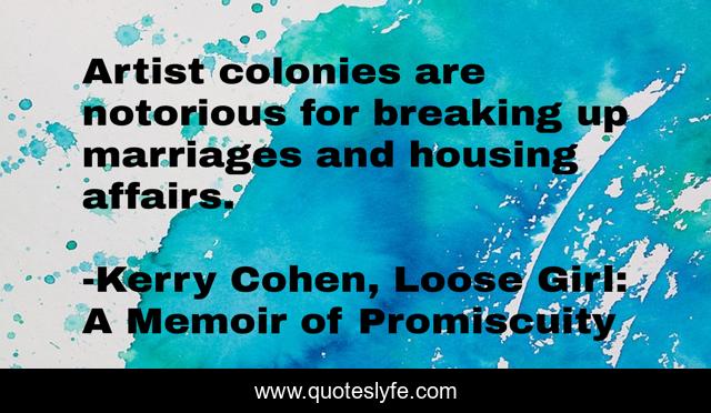 Artist colonies are notorious for breaking up marriages and housing affairs.