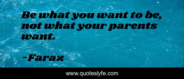 Be what you want to be, not what your parents want.
