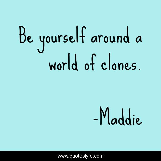 Be yourself around a world of clones.