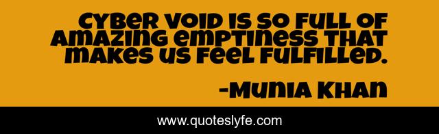 Cyber void is so full of amazing emptiness that makes us feel fulfilled.