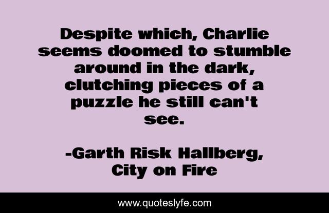 Despite which, Charlie seems doomed to stumble around in the dark, clutching pieces of a puzzle he still can't see.