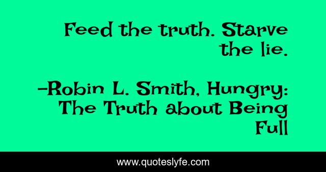 Feed the truth. Starve the lie.