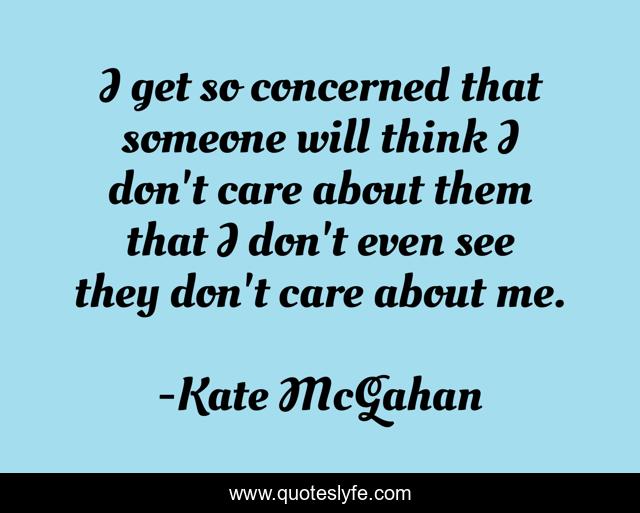 I get so concerned that someone will think I don't care about them that I don't even see they don't care about me.