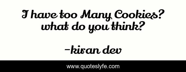 I have too Many Cookies? what do you think?