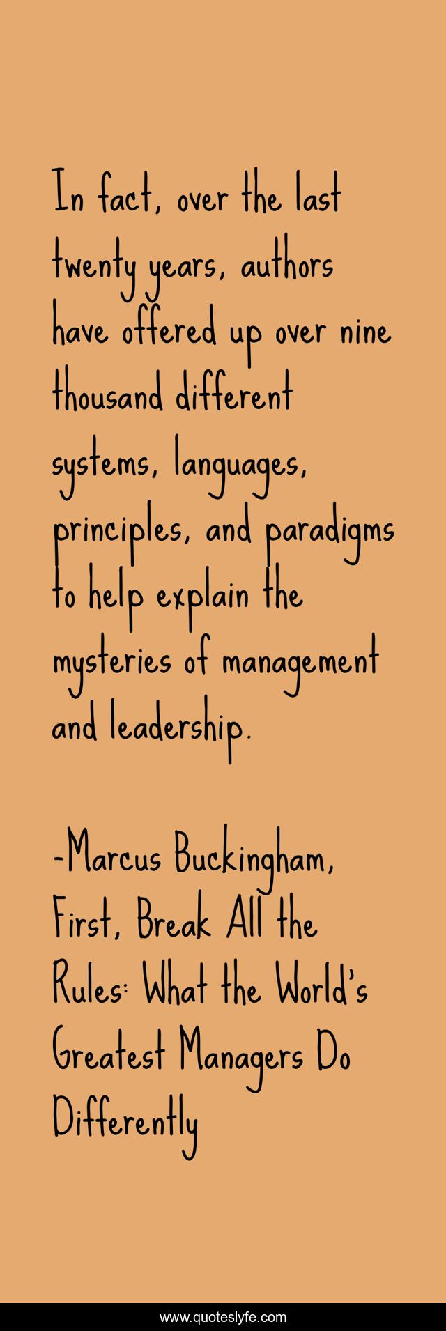 In fact, over the last twenty years, authors have offered up over nine thousand different systems, languages, principles, and paradigms to help explain the mysteries of management and leadership.