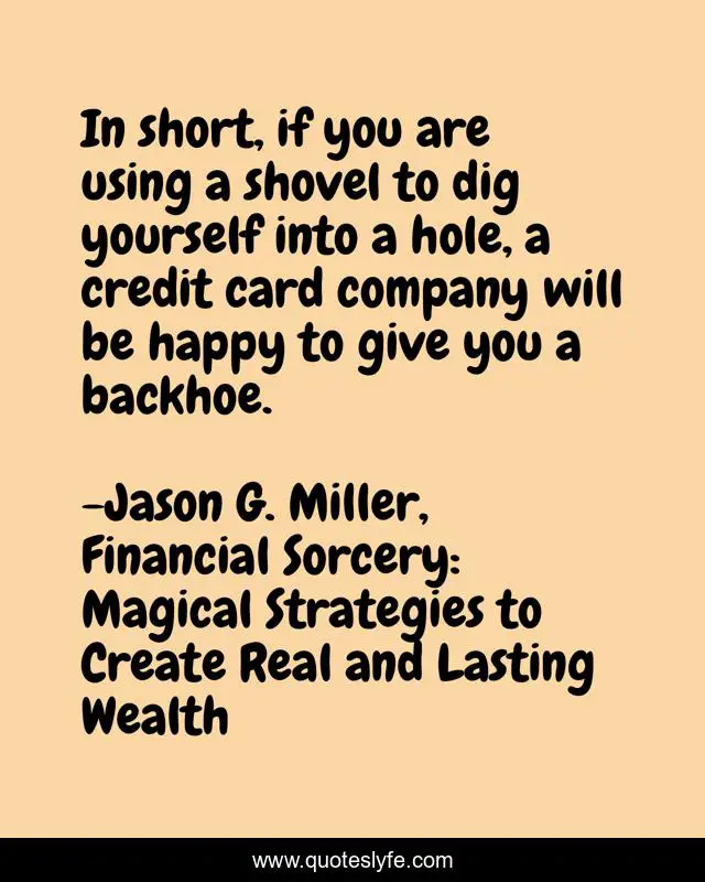 In short, if you are using a shovel to dig yourself into a hole, a credit card company will be happy to give you a backhoe.