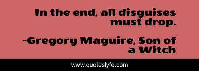 In the end, all disguises must drop.
