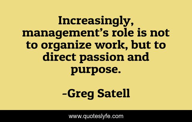 Increasingly, management’s role is not to organize work, but to direct passion and purpose.