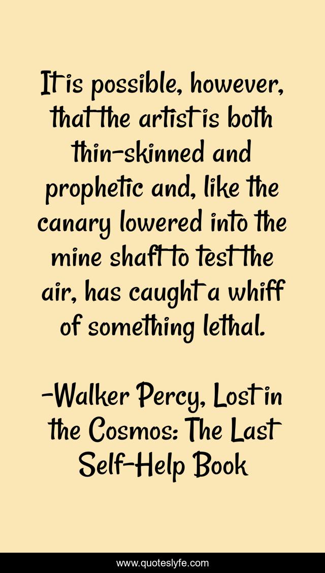 It is possible, however, that the artist is both thin-skinned and prophetic and, like the canary lowered into the mine shaft to test the air, has caught a whiff of something lethal.