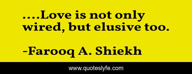 ....Love is not only wired, but elusive too.