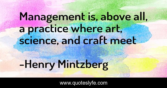 Management is, above all, a practice where art, science, and craft meet