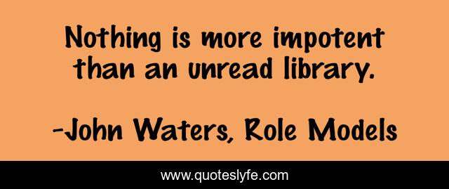 Nothing is more impotent than an unread library.