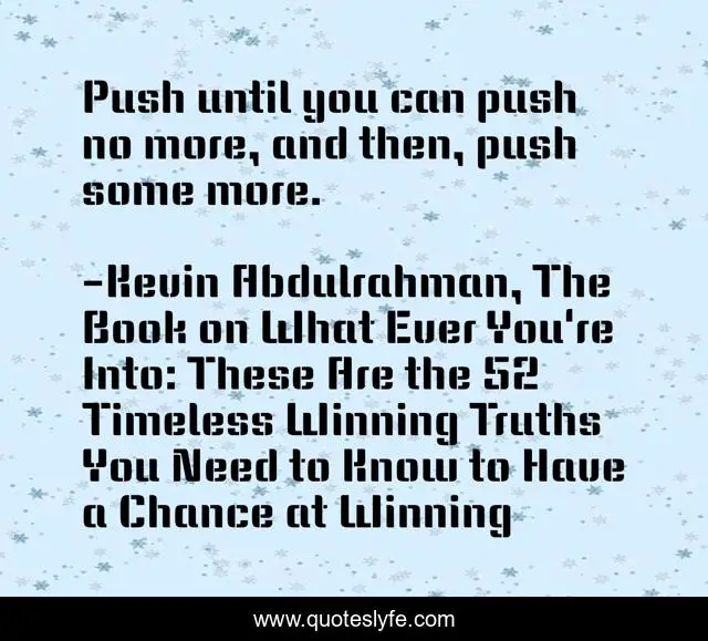 Push until you can push no more, and then, push some more.