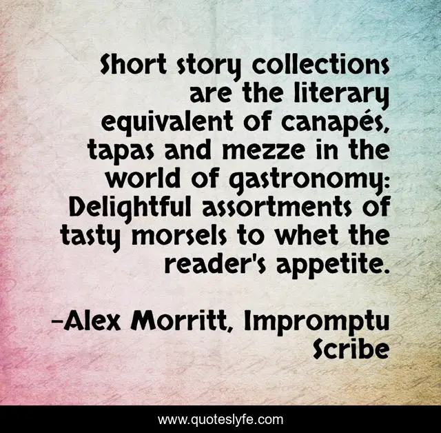 Short story collections are the literary equivalent of canapés, tapas and mezze in the world of gastronomy: Delightful assortments of tasty morsels to whet the reader's appetite.