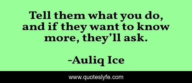 Tell them what you do, and if they want to know more, they’ll ask.