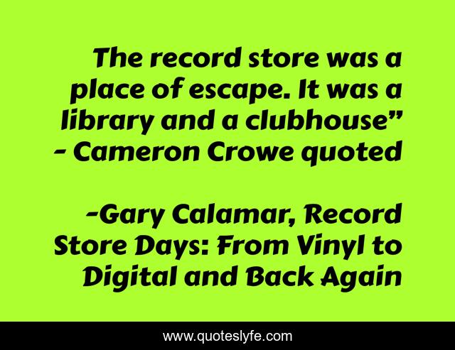 The record store was a place of escape. It was a library and a clubhouse” - Cameron Crowe quoted