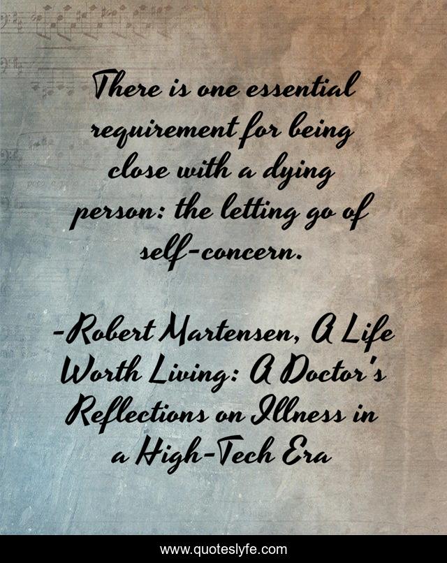 There is one essential requirement for being close with a dying person: the letting go of self-concern.