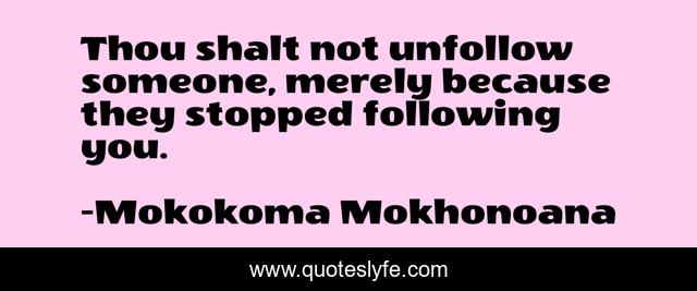 Thou shalt not unfollow someone, merely because they stopped following you.