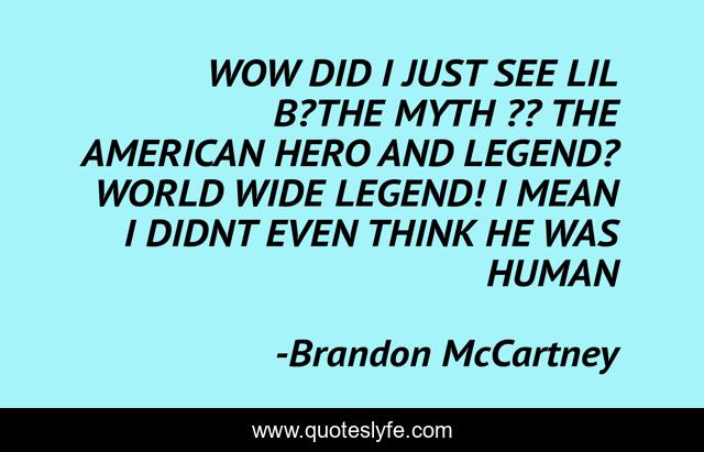 WOW DID I JUST SEE LIL B?THE MYTH ?? THE AMERICAN HERO AND LEGEND? WORLD WIDE LEGEND! I MEAN I DIDNT EVEN THINK HE WAS HUMAN