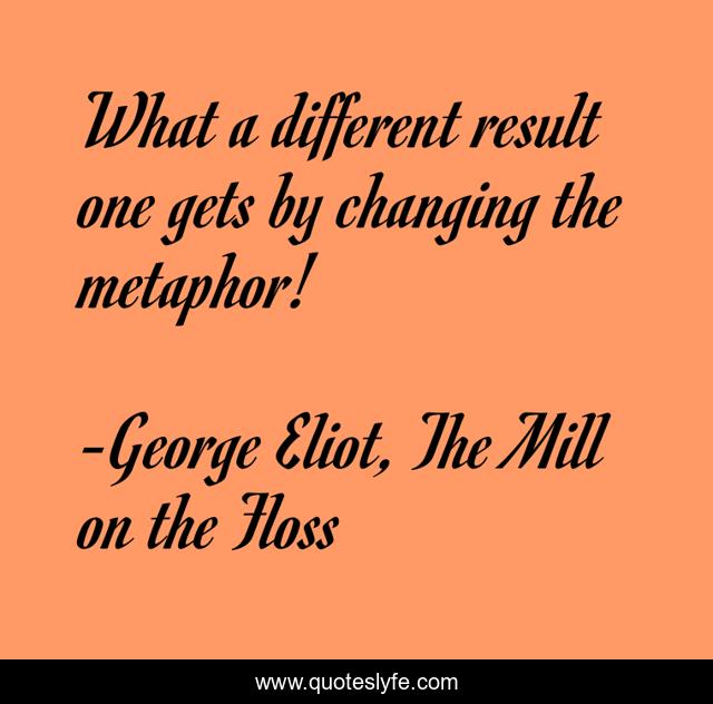 What a different result one gets by changing the metaphor!