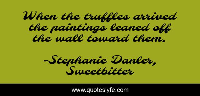 When the truffles arrived the paintings leaned off the wall toward them.