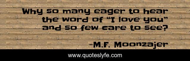 Why so many eager to hear the word of “I love you” and so few care to see?