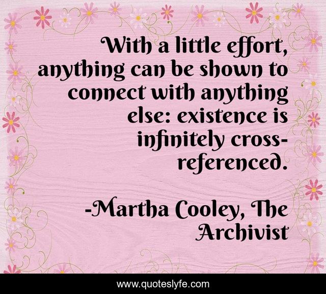 With a little effort, anything can be shown to connect with anything else: existence is infinitely cross-referenced.